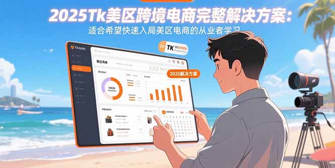 2025Tk美区跨境电商完整解决方案：适合希望快速入局美区电商的从业者学习-吾爱自习网