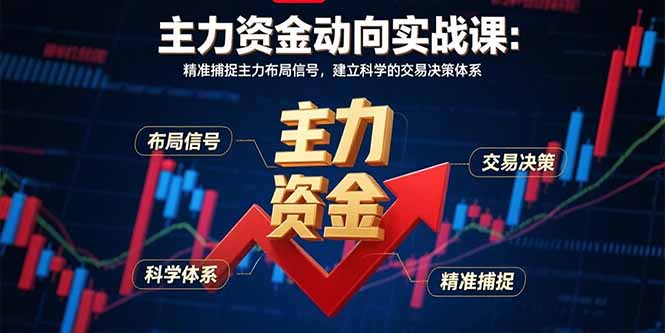 主力资金动向实战课-8月：精准捕捉主力布局信号，建立科学的交易决策体系-吾爱自习网