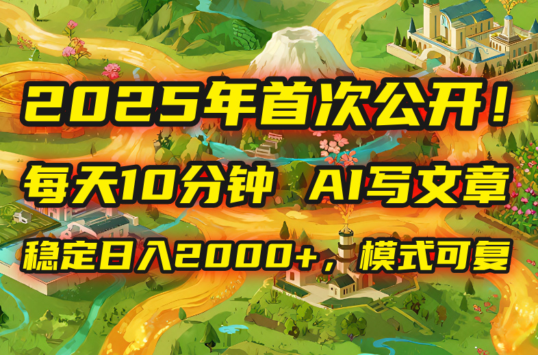 2025年8月首次公开，每天10分钟，用AI写文章，稳定日入2000+，模式可复…-吾爱自习网