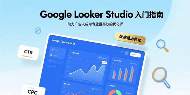 Google Looker Studio入门指南，助力广告人成为专业且高效的优化师-吾爱自习网