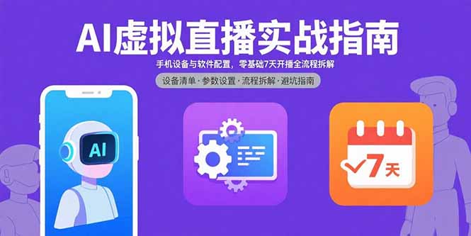 AI虚拟直播实战指南，手机设备与软件配置，零基础7天开播全流程拆解-吾爱自习网