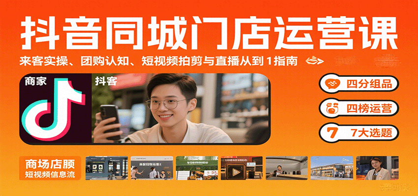 抖音同城门店运营课：来客实操、团购认知、短视频拍剪与直播从0到1指南-吾爱自习网