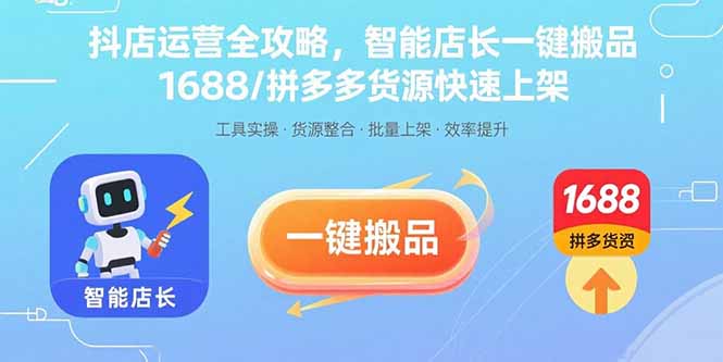 抖店运营全攻略，智能店长一键搬品，1688/拼多多货源快速上架-吾爱自习网