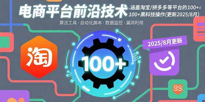 电商平台前沿技术：涵盖淘宝/拼多多等平台的100+黑科技操作(更新2025-8月-吾爱自习网