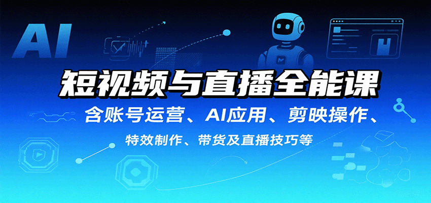 短视频与直播全能课，含账号运营、AI应用、剪映操作、特效制作、带货及直播技巧等-吾爱自习网