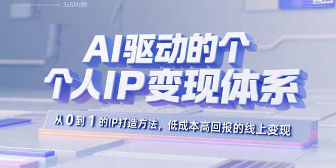 AI驱动的个人IP变现体系：从0到1的IP打造方法，低成本高回报的线上变现-吾爱自习网