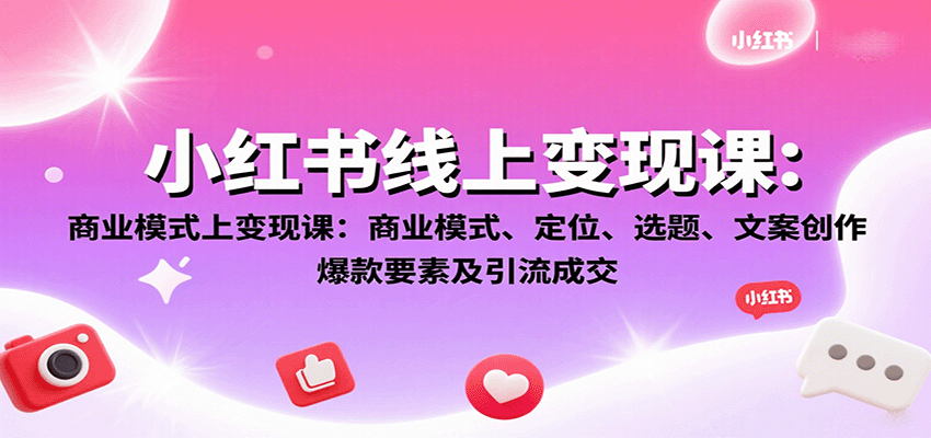 小红书线上变现课：商业模式、定位、选题、文案创作、爆款要素及引流成交-吾爱自习网