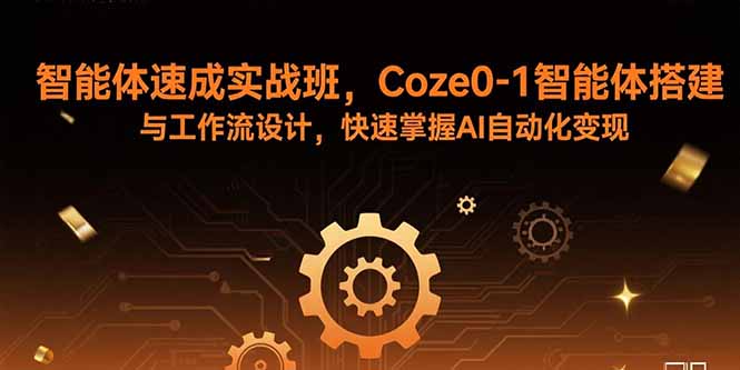 智能体速成实战班，Coze0-1智能体搭建与工作流设计，快速掌握AI自动化变现-吾爱自习网