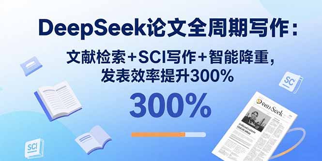 DeepSeek论文全周期写作：文献检索+SCI写作+智能降重，发表效率提升300%-吾爱自习网