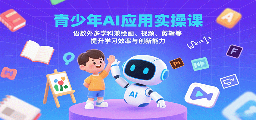 青少年AI应用实操课：语数外多学科兼绘画、视频、剪辑等提升学习效率与创新能力-吾爱自习网