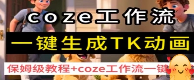 coze工作流一键生成TK动画，保姆级教程+coze工作流一键生成-吾爱自习网