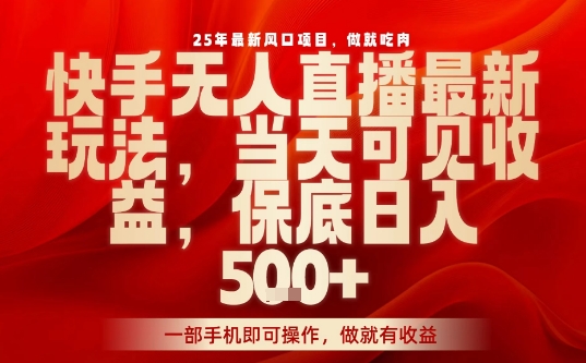 25年最新风口项目，快手无人直播，当天做当天出收益，不违规，一部手机即可操作，保底日入5张+【揭秘】-吾爱自习网
