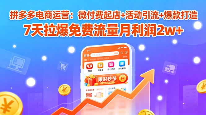拼多多电商运营:微付费起店+活动引流+爆款打造 7天拉爆免费流量月利润2w+-吾爱自习网