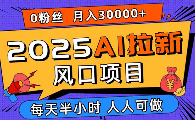 2025AI拉新风口项目，0粉0基础月入30000+新手小白轻松学会-吾爱自习网