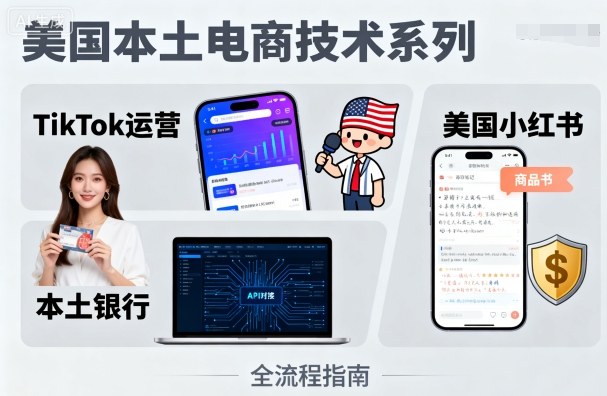 美国本土电商技术，Tiktok 运营篇+美国小红书篇+本土银行篇-吾爱自习网