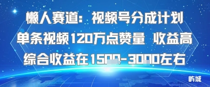 懒人赛道：视频号分成计划单条视频120W点赞量 收益高综合收益在1.5K左右-吾爱自习网