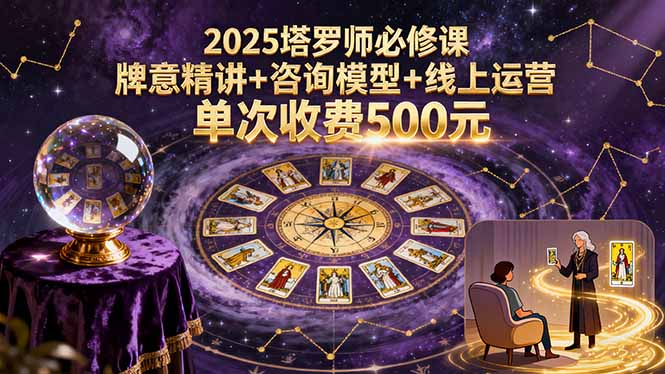 2025塔罗师必修课，牌意精讲+咨询模型+线上运营，单次收费500元-吾爱自习网