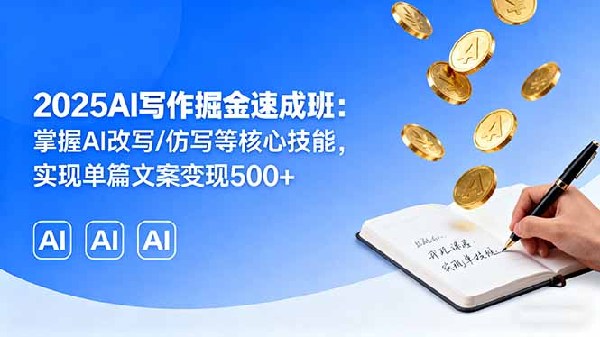 2025AI写作掘金速成班:掌握AI改写/仿写等核心技能,实现单篇文案变现500+-吾爱自习网