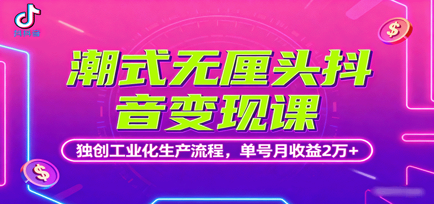 潮式无厘头抖音变现课，独创工业化生产流程，单号月收益2万+-吾爱自习网