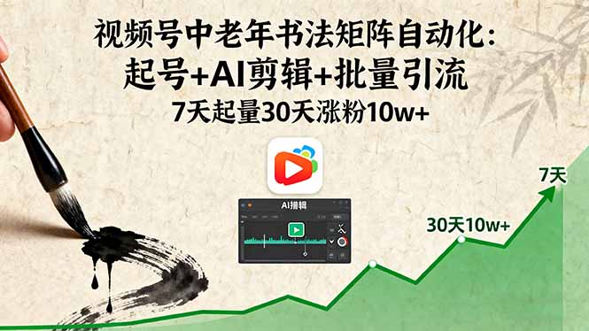 视频号中老年书法矩阵自动化:起号+AI剪辑+批量引流 7天起量30天涨粉10w+-吾爱自习网