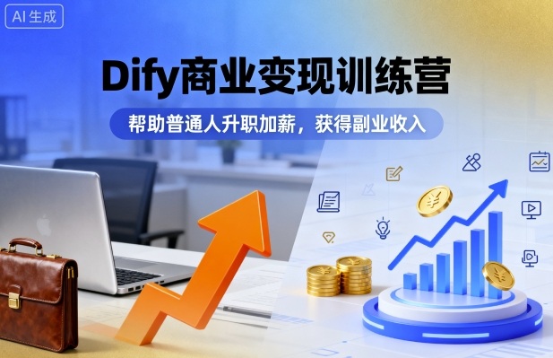 Dify商业变现训练营,帮助普通人升职加薪,获得副业收入-吾爱自习网