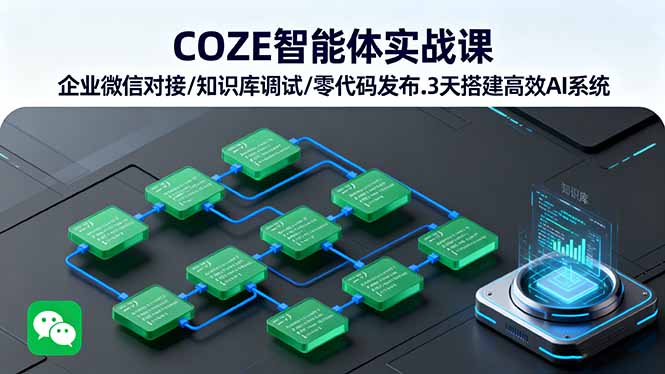 COZE智能体实战课 企业微信对接/知识库调试/零代码发布.3天搭建高效AI系统-吾爱自习网