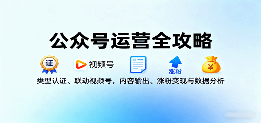 公众号运营全攻略：类型认证、联动视频号，内容输出、涨粉变现与数据分析-吾爱自习网