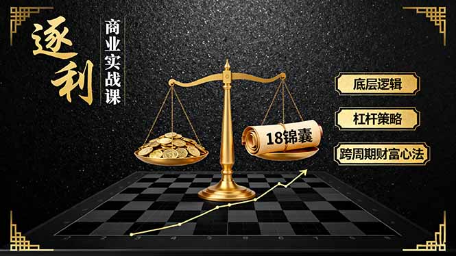 《逐 利》商业实战课，底层逻辑、杠杆策略、18锦囊，跨周期财富心法-吾爱自习网