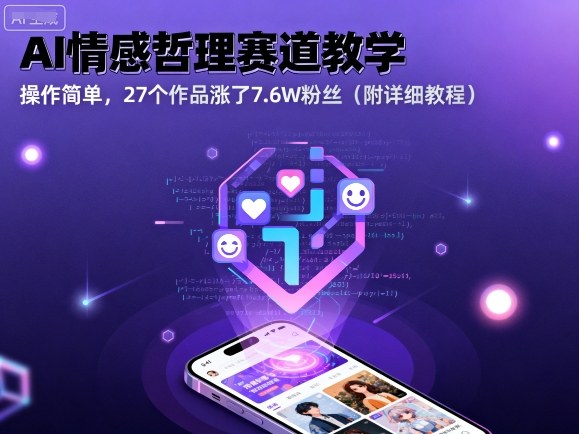 AI情感哲理赛道教学，操作简单，27个作品涨了7.6W粉丝(附详细教程)-吾爱自习网