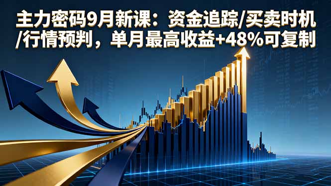 主力密码9月新课：资金追踪/买卖时机/行情预判，单月最高收益+48%可复制-吾爱自习网