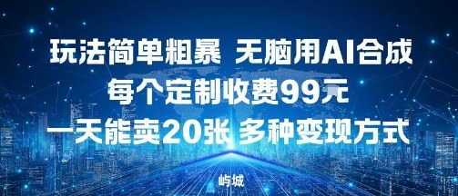 玩法简单粗暴，无脑用AI合成，每个定制收费99米，一天能搞10张，多种变现方式-吾爱自习网