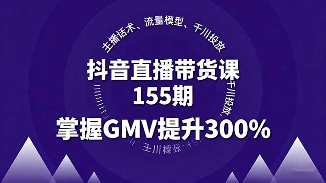 抖音直播带货课155期，主播话术、流量模型、千川投放，掌握GMV提升300%-吾爱自习网