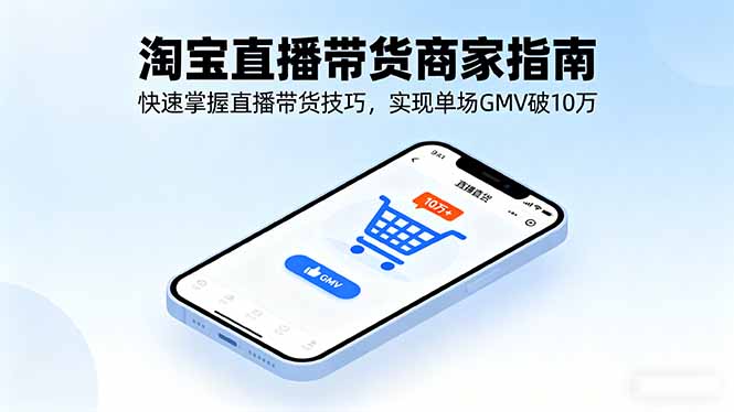 淘宝直播带货商家指南，快速掌握直播带货技巧，实现单场GMV破10万-吾爱自习网