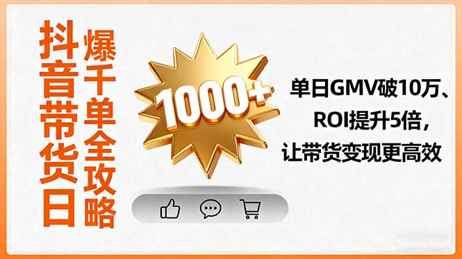 抖音带货日爆千单全攻略，单日GMV破10万、ROI提升5倍，让带货变现更高效-吾爱自习网