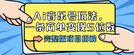 Ai音乐号玩法，多平台几十万粉，一条商单变现5位数，完整版项目拆解-吾爱自习网