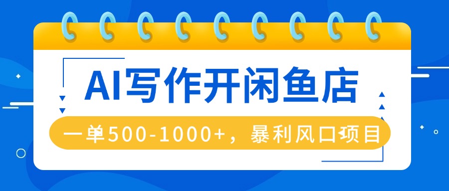 AI写作开闲鱼店，一单500-1000+，暴利风口项目，永不失业副业兼职-吾爱自习网