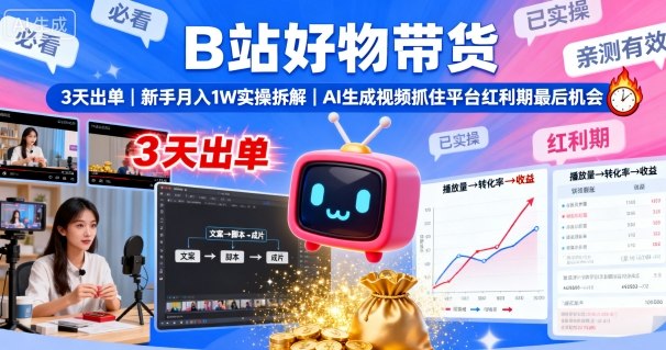 B站好物带货，3天出单，新手月入1W实操拆解，AI生成视频，抓住平台红利期最后机会-吾爱自习网