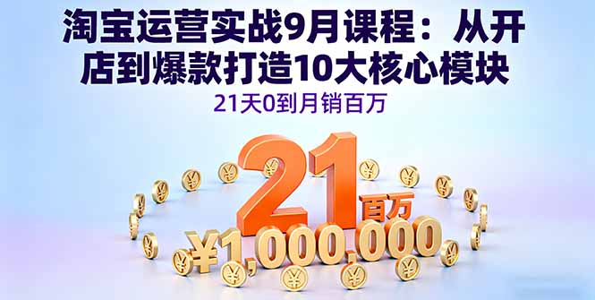 淘宝运营实战9月课程:从开店到爆款打造10大核心模块,21天0到月销百万-吾爱自习网