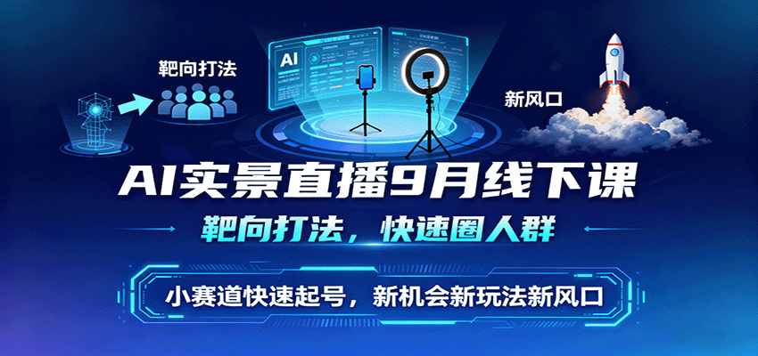 AI实景直播9月线下课，靶向打法，快速圈人群，小塞道快速起号，新机会新玩法新风口-吾爱自习网