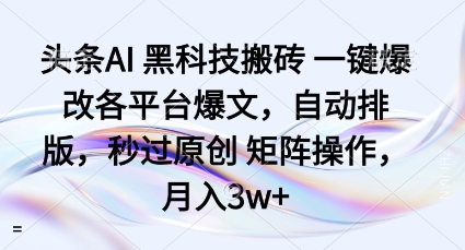 头条AI黑科技搬砖项目一键爆改各平台爆文，自动排版，秒过原创矩阵操作，月入3w+【揭秘】-吾爱自习网