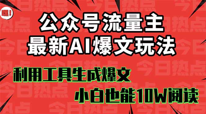 公众号流量主掘金新玩法，利用AI工具发布爆文，小白也能篇篇10W+文章，…-吾爱自习网
