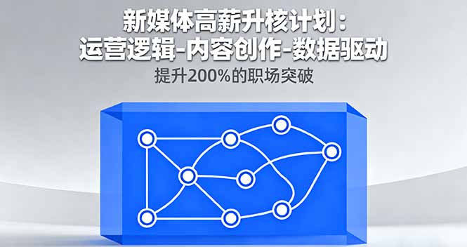 新媒体高薪升核计划：运营逻辑-内容创作-数据驱动，提升200%的职场突破-吾爱自习网