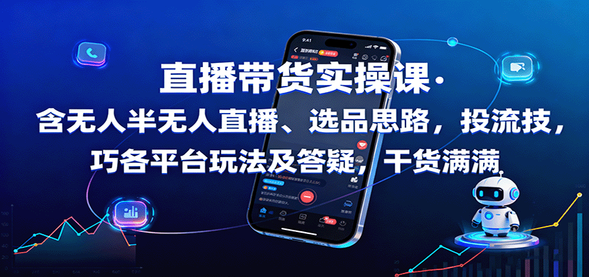 直播带货实操课：含无人半无人直播、选品思路，投流技巧，各平台玩法及答疑，干货满满-吾爱自习网
