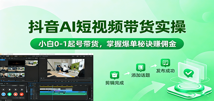 抖音AI短视频带货实操，小白0-1起号带货，掌握爆单秘诀赚佣金-吾爱自习网