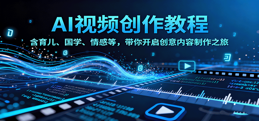 AI视频创富课，含育儿、国学、情感等，带你开启创意内容制作之旅-吾爱自习网
