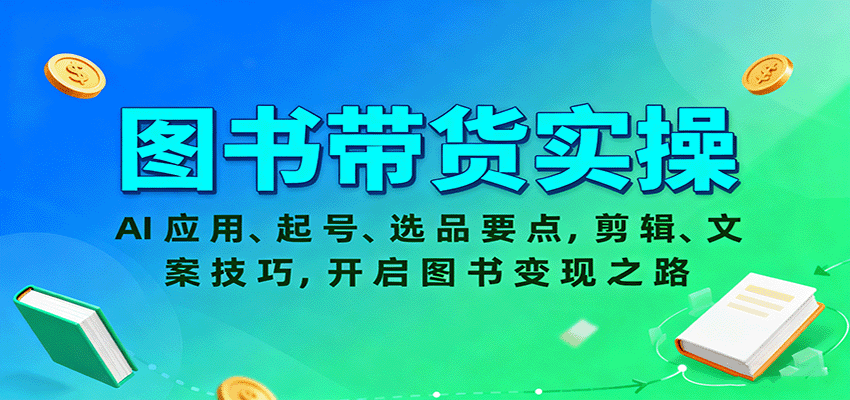 图书带货实操，AI应用、起号、选品要点，剪辑、文案技巧，开启图书变现之路-吾爱自习网