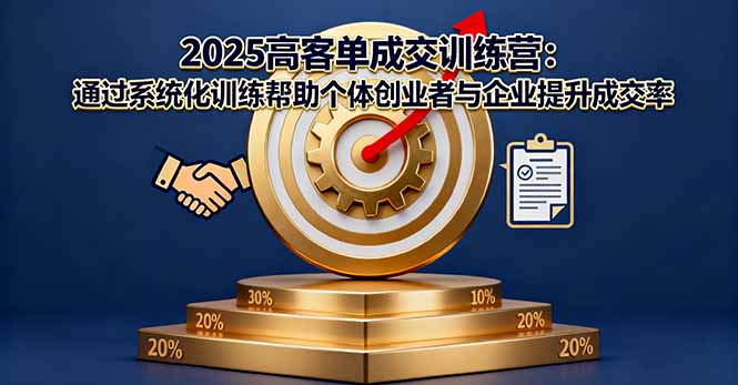 2025高客单成交训练营：通过系统化训练帮助个体创业者与企业提升成交率-吾爱自习网