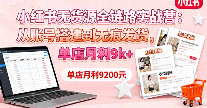 小红书无货源全链路实战营：从账号搭建到无痕发货，单店月利9k+-吾爱自习网
