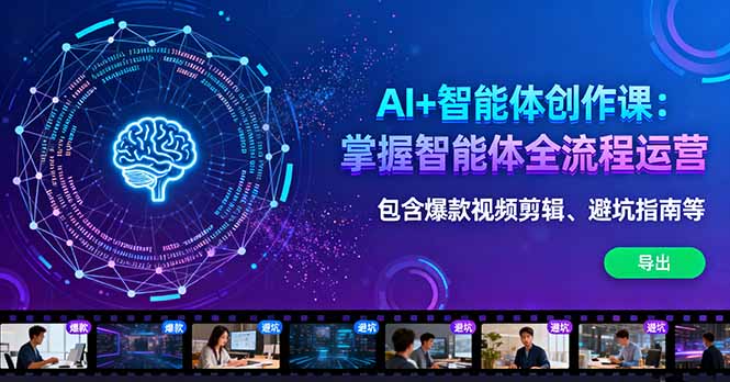 AI+智能体创作课：掌握智能体全流程运营。包含爆款视频剪辑、避坑指南等-吾爱自习网