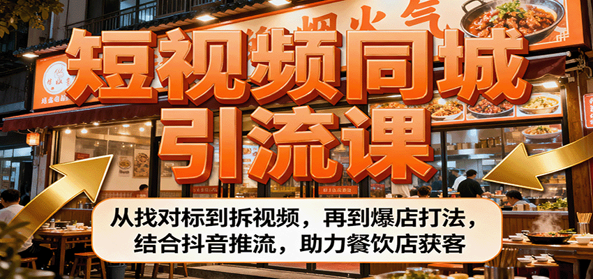 短视频同城引流课：从找对标到拆视频，再到爆店打法，结合抖音推流，助力餐饮店获客-吾爱自习网